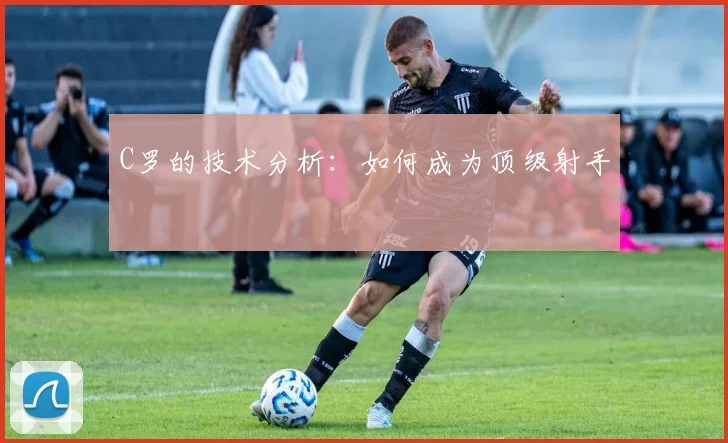 C罗的技术分析：如何成为顶级射手