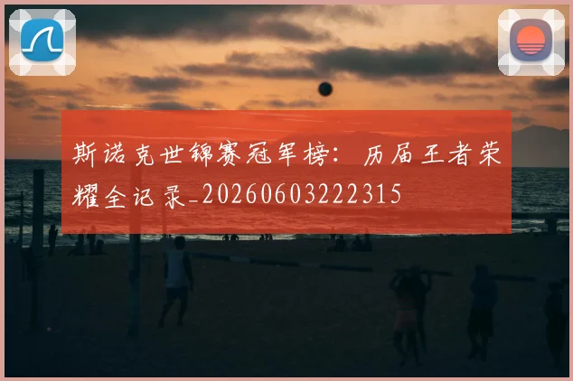 斯诺克世锦赛冠军榜：历届王者荣耀全记录_20260603222315