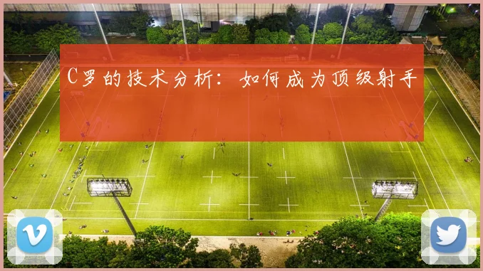 C罗的技术分析：如何成为顶级射手