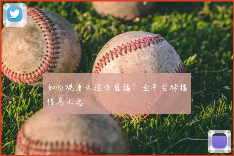 如何观看大运会直播？全平台转播信息汇总