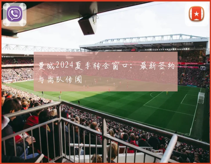 曼城2024夏季转会窗口:最新签约与离队传闻
