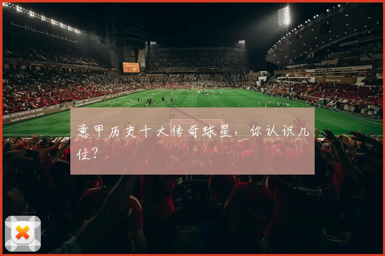 意甲历史十大传奇球星，你认识几位？